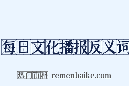 每日文化播报反义词是什么意思的图片